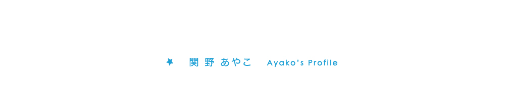  関野あやこ　Ayako's Profile